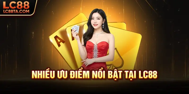 Nhiều ưu điểm nổi bật tại LC88